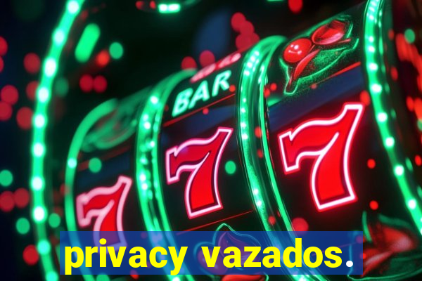 privacy vazados.