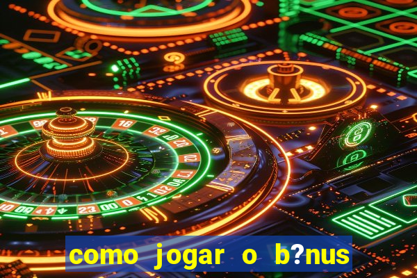 como jogar o b?nus do brazino777