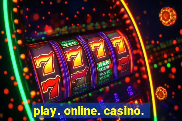 play. online. casino.