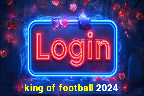 king of football 2024