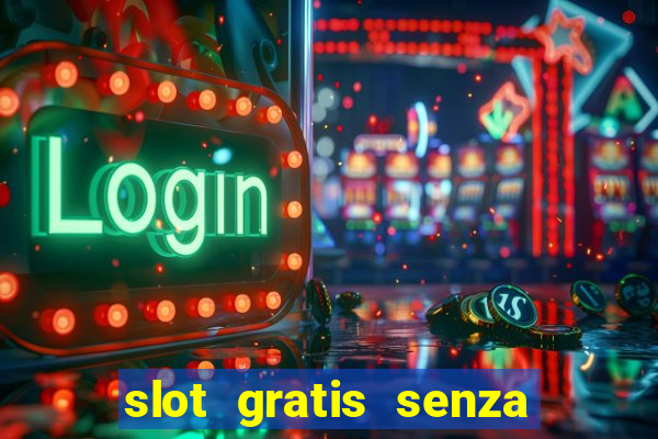 slot gratis senza registrazione e deposito