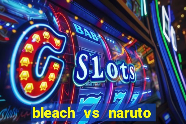 bleach vs naruto 2.6 jogos de luta