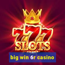 big win 6r casino