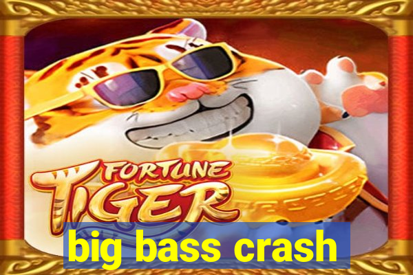 big bass crash