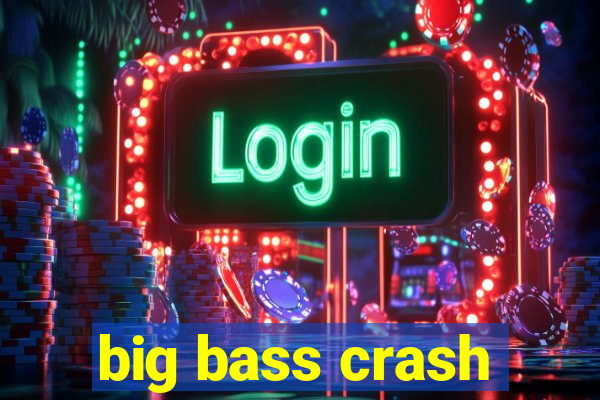 big bass crash