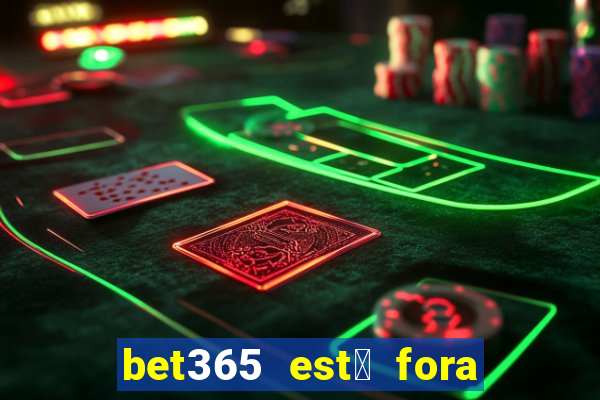 bet365 est谩 fora do ar