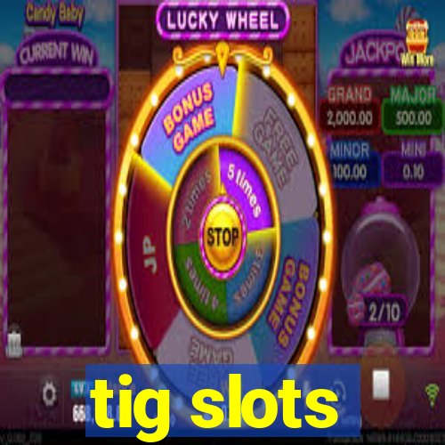 tig slots