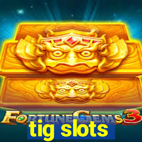 tig slots