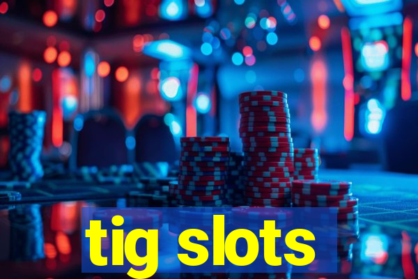 tig slots