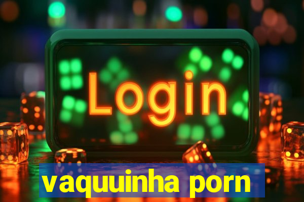 vaquuinha porn