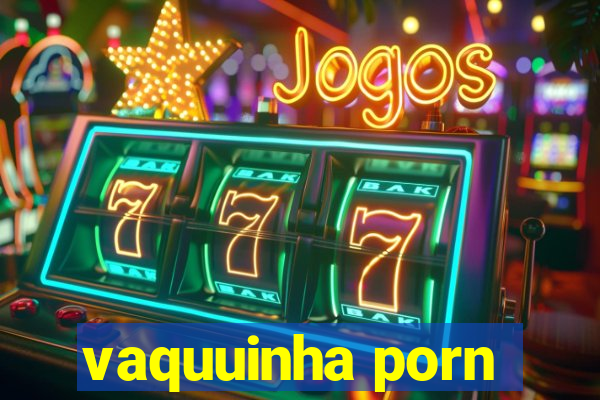 vaquuinha porn