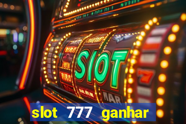 slot 777 ganhar dinheiro sem depositar