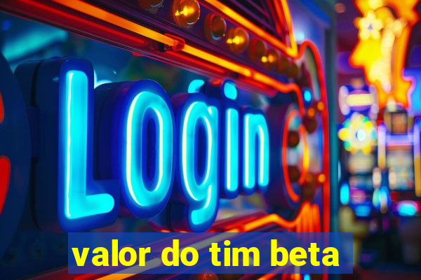 valor do tim beta