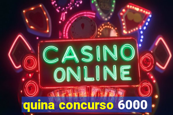 quina concurso 6000