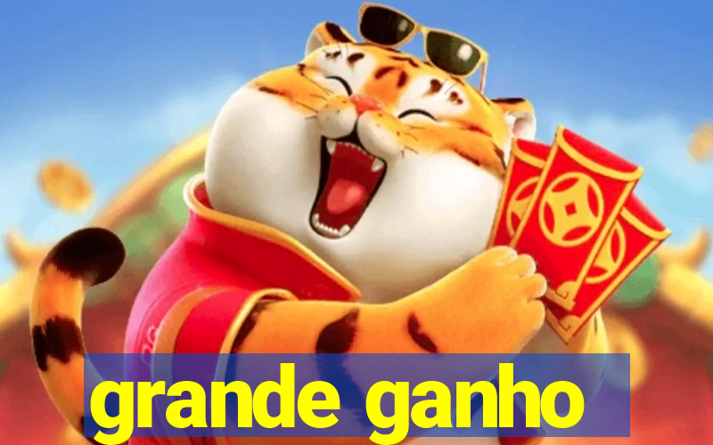 grande ganho