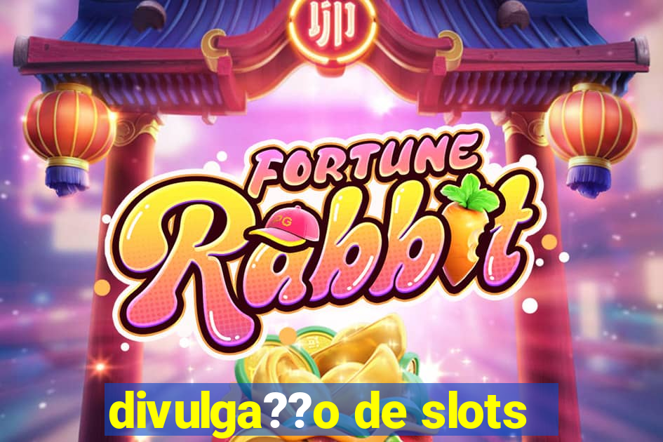 divulga??o de slots