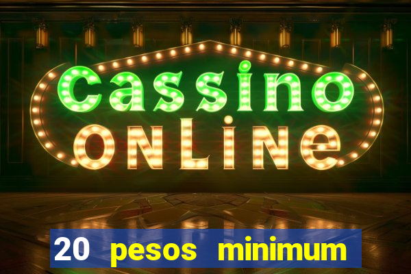 20 pesos minimum deposit casino