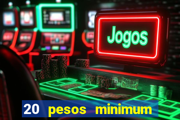 20 pesos minimum deposit casino