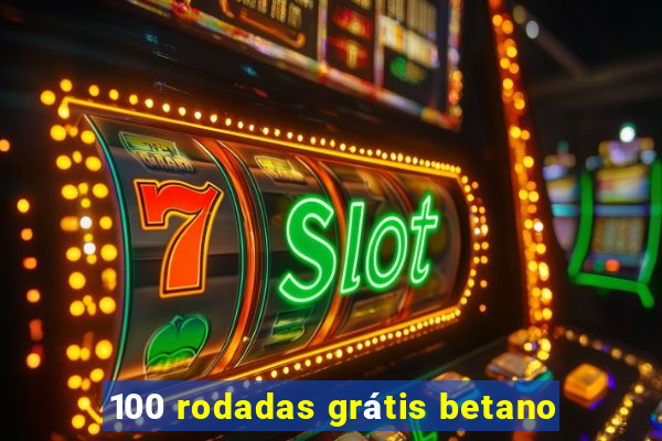 100 rodadas grátis betano