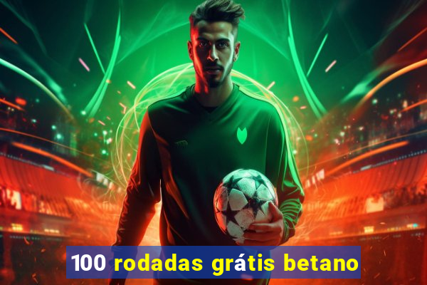 100 rodadas grátis betano