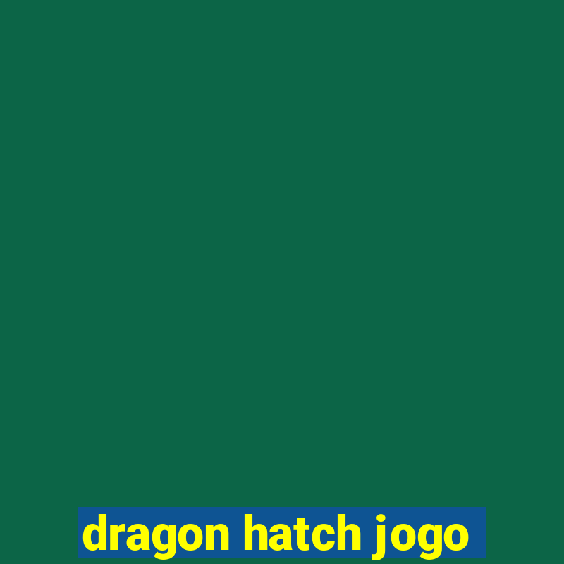 dragon hatch jogo