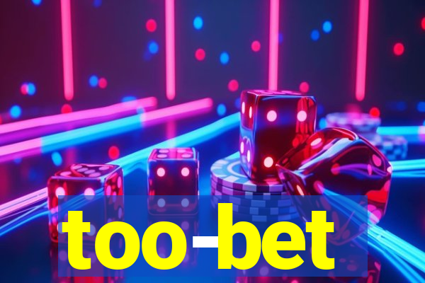 too-bet