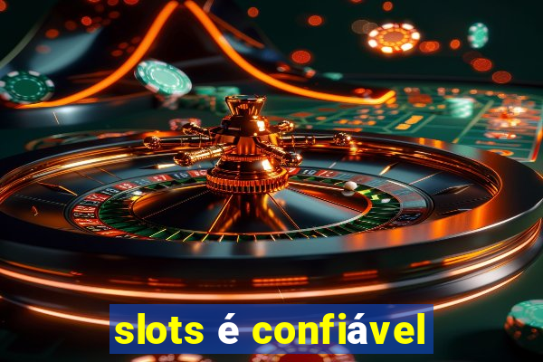 slots é confiável