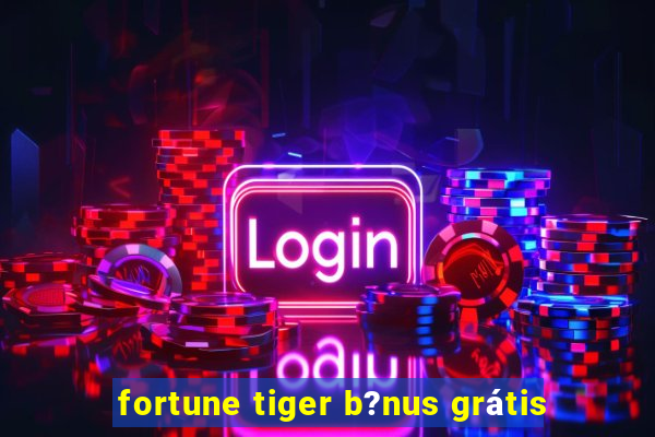 fortune tiger b?nus grátis