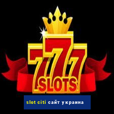 slot citi сайт украина