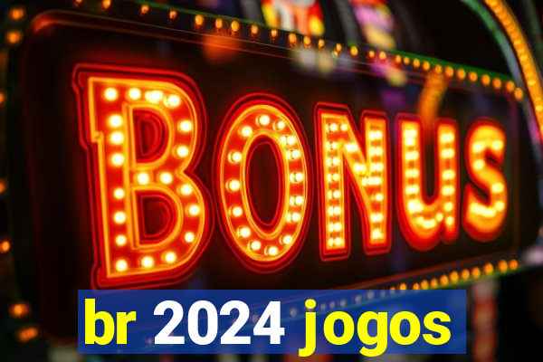 br 2024 jogos