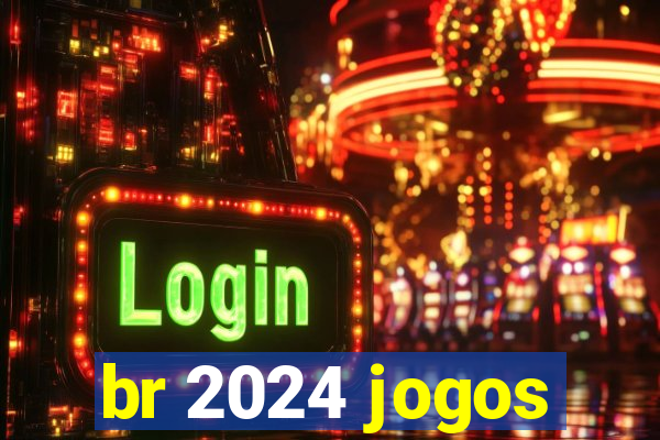 br 2024 jogos