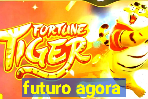 futuro agora