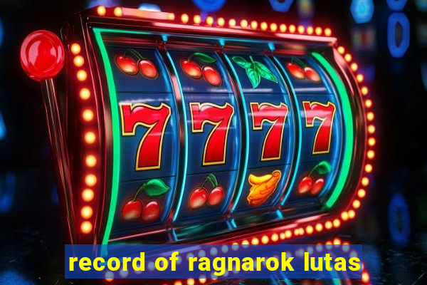 record of ragnarok lutas