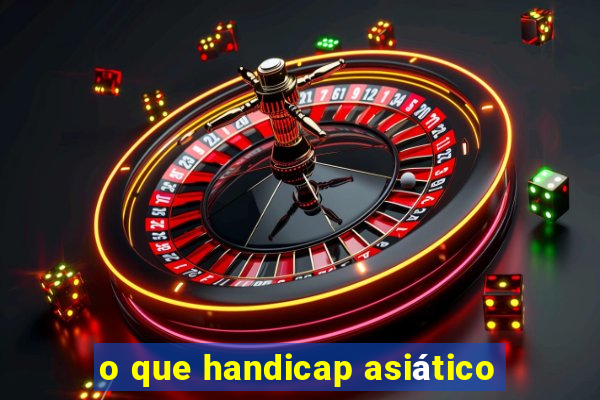 o que handicap asiático