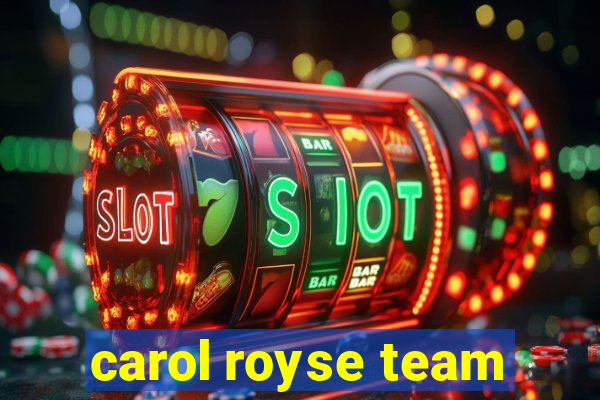 carol royse team