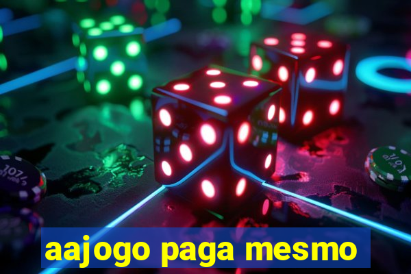 aajogo paga mesmo