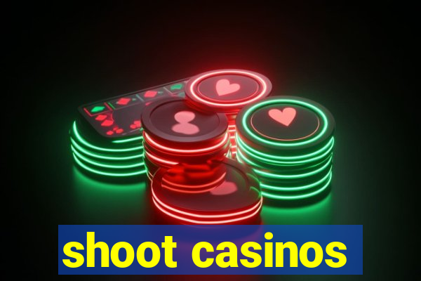 shoot casinos