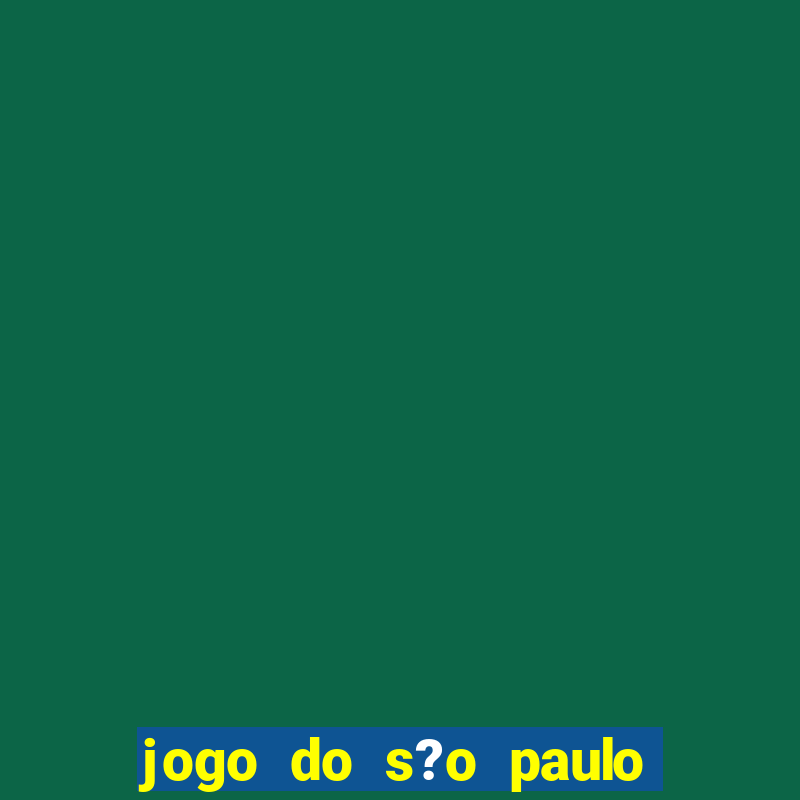 jogo do s?o paulo hoje vai passar aonde