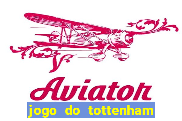 jogo do tottenham ao vivo hoje