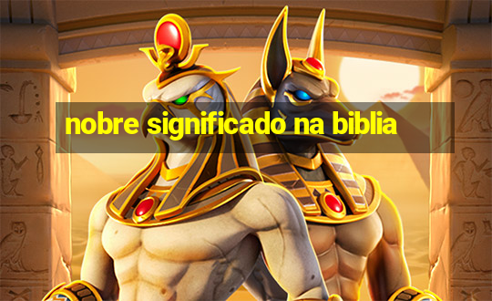 nobre significado na biblia