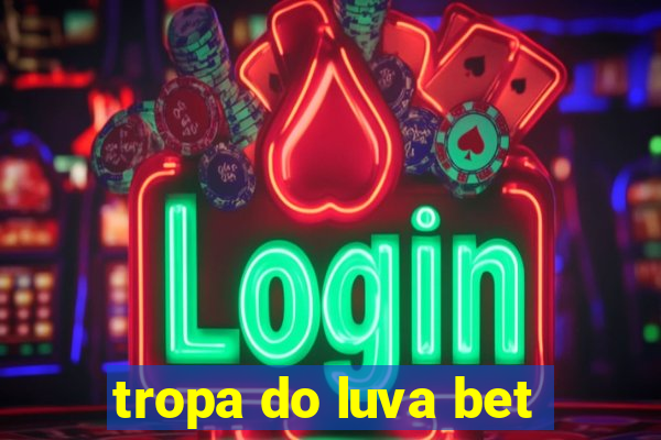 tropa do luva bet