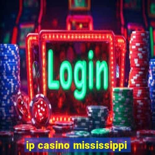 ip casino mississippi