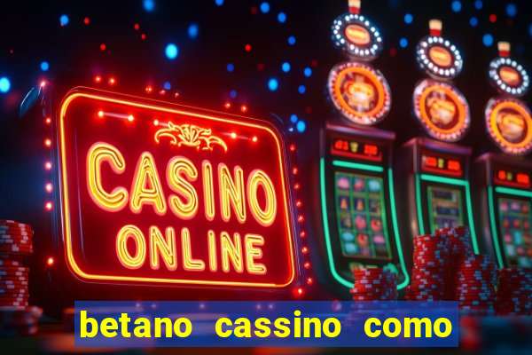 betano cassino como ganhar dinheiro