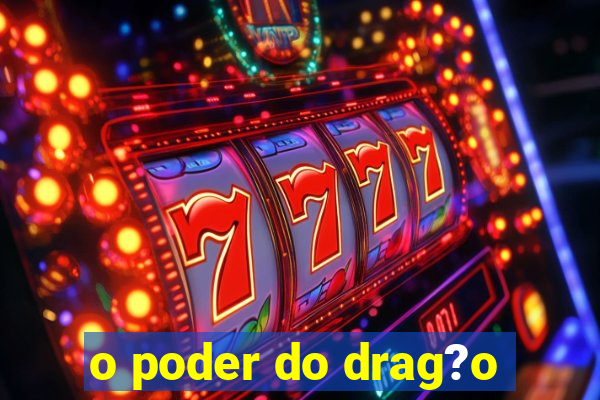 o poder do drag?o