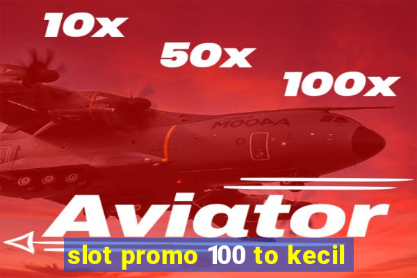 slot promo 100 to kecil