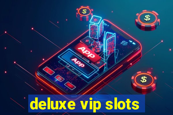 deluxe vip slots