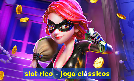 slot rico - jogo clássicos