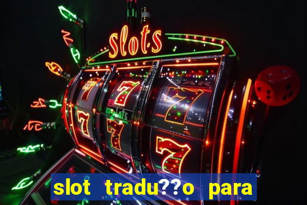 slot tradu??o para o português