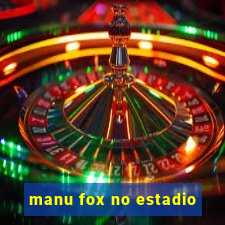 manu fox no estadio