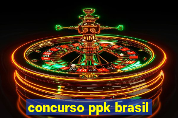 concurso ppk brasil